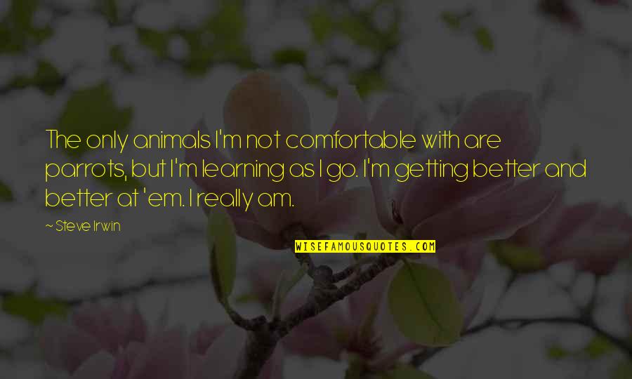 Getting Better Soon Quotes By Steve Irwin: The only animals I'm not comfortable with are