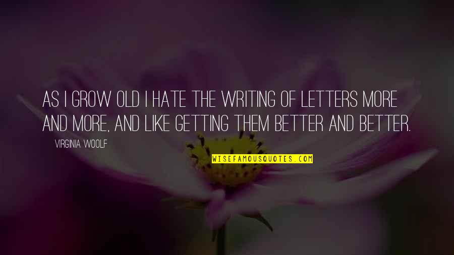 Getting Better Soon Quotes By Virginia Woolf: As I grow old I hate the writing