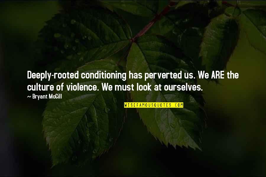 Getting Better With Age Quotes By Bryant McGill: Deeply-rooted conditioning has perverted us. We ARE the Getting Better With Age Quotes By Bryant McGill: Deeply-rooted conditioning has perverted us. We ARE the