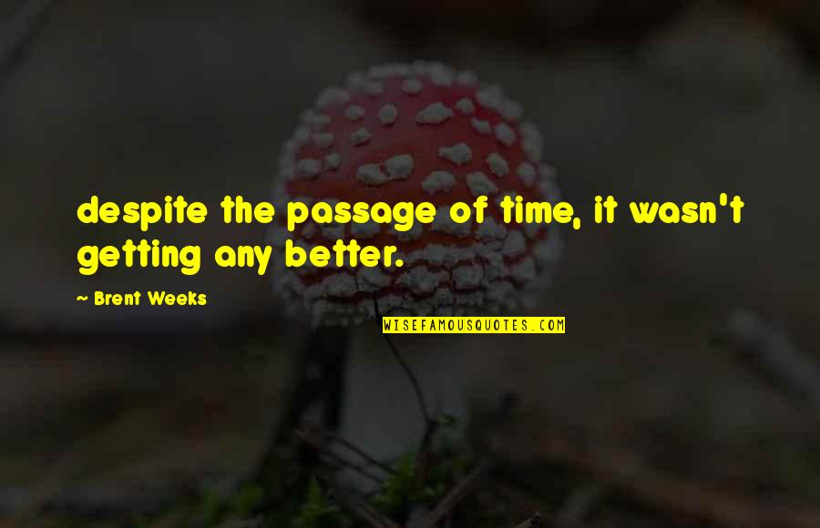 Getting Better With Time Quotes By Brent Weeks: despite the passage of time, it wasn't getting