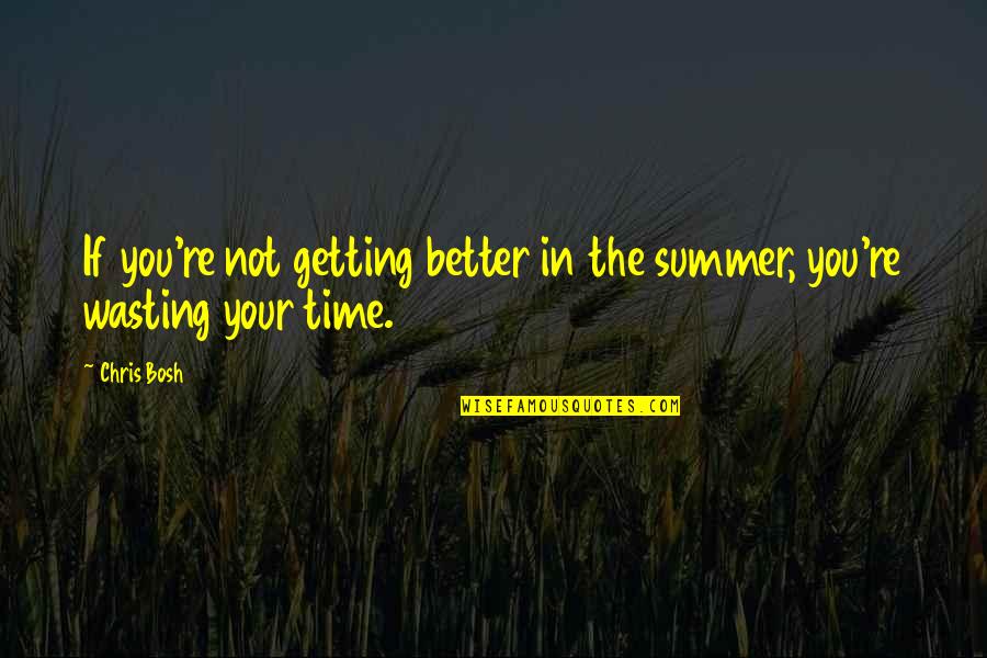 Getting Better With Time Quotes By Chris Bosh: If you're not getting better in the summer,