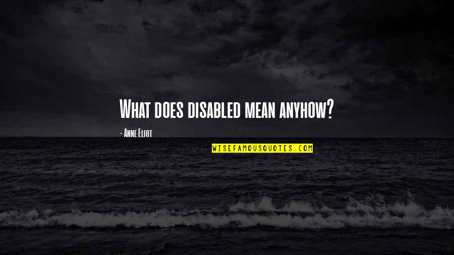 Getting Blamed For Everything Quotes By Anne Eliot: What does disabled mean anyhow?