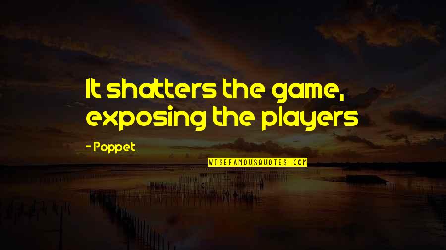 Getting Blamed For Everything Quotes By Poppet: It shatters the game, exposing the players