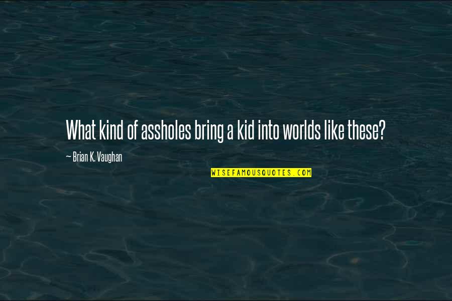 Getting Bored At Work Quotes By Brian K. Vaughan: What kind of assholes bring a kid into Getting Bored At Work Quotes By Brian K. Vaughan: What kind of assholes bring a kid into