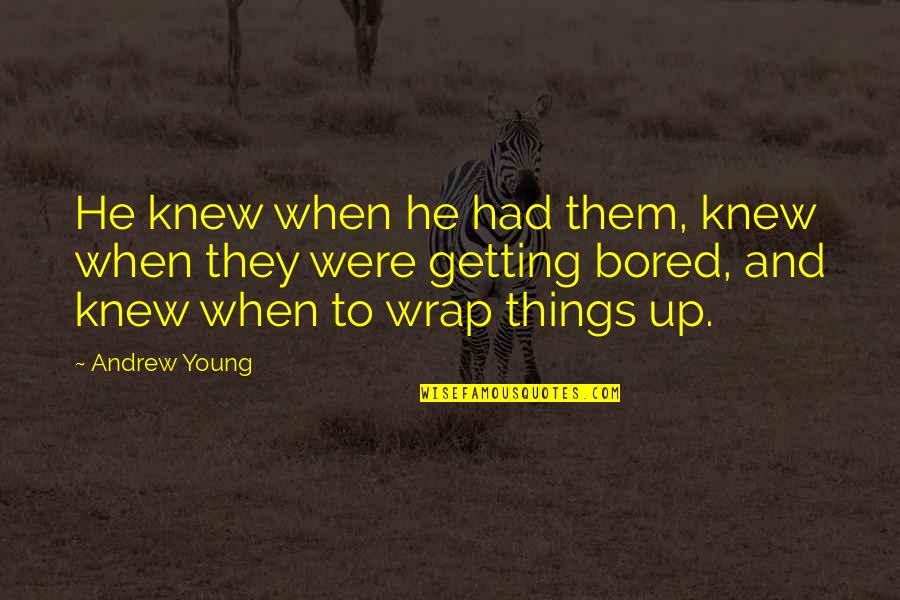Getting Bored Without You Quotes By Andrew Young: He knew when he had them, knew when