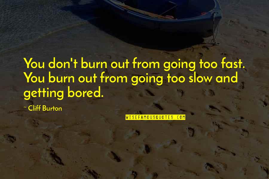 Getting Bored Without You Quotes By Cliff Burton: You don't burn out from going too fast.