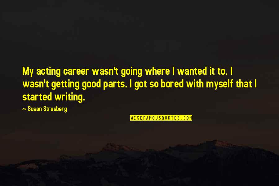 Getting Bored Without You Quotes By Susan Strasberg: My acting career wasn't going where I wanted