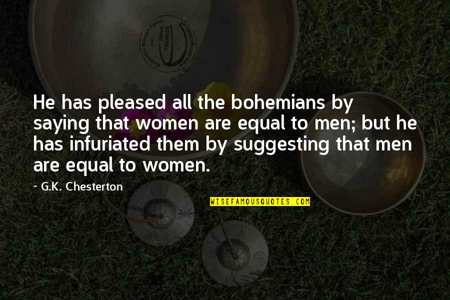 Getting Bothered Quotes By G.K. Chesterton: He has pleased all the bohemians by saying