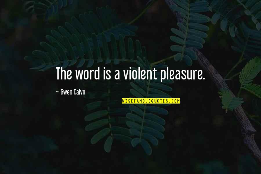 Getting Broke Up With Quotes By Gwen Calvo: The word is a violent pleasure.