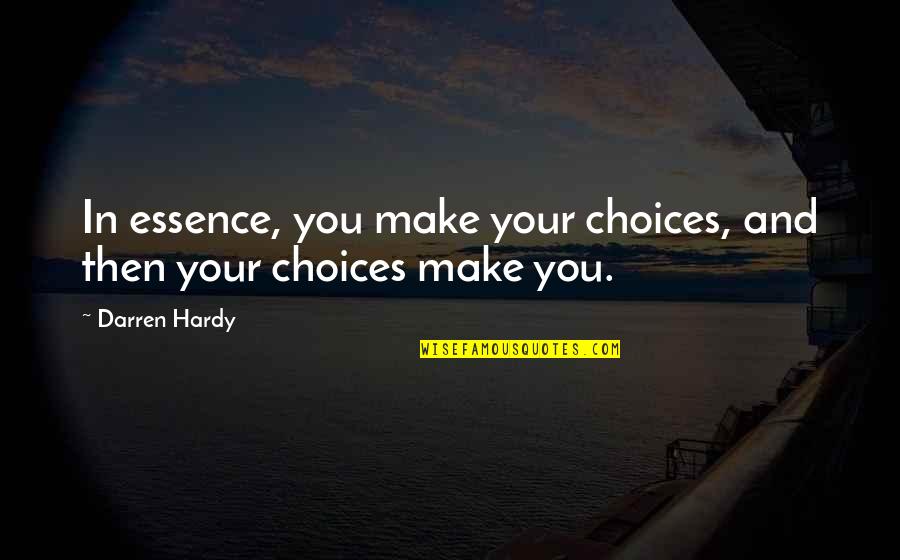 Getting Broken Up With Quotes By Darren Hardy: In essence, you make your choices, and then
