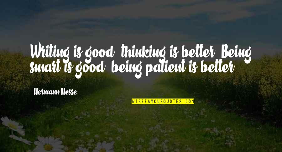 Getting Bucked Off Quotes By Hermann Hesse: Writing is good, thinking is better. Being smart