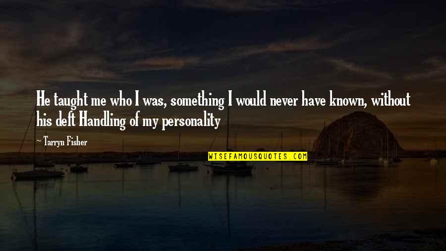 Getting Bucked Off Quotes By Tarryn Fisher: He taught me who I was, something I Getting Bucked Off Quotes By Tarryn Fisher: He taught me who I was, something I