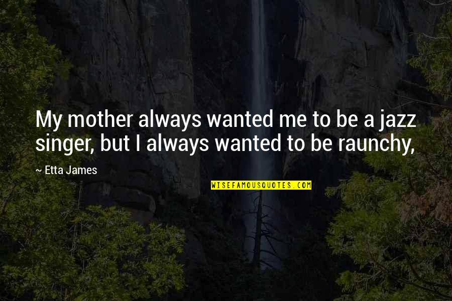 Getting Bullied Quotes By Etta James: My mother always wanted me to be a
