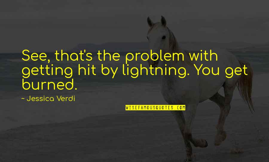 Getting Burned Quotes By Jessica Verdi: See, that's the problem with getting hit by