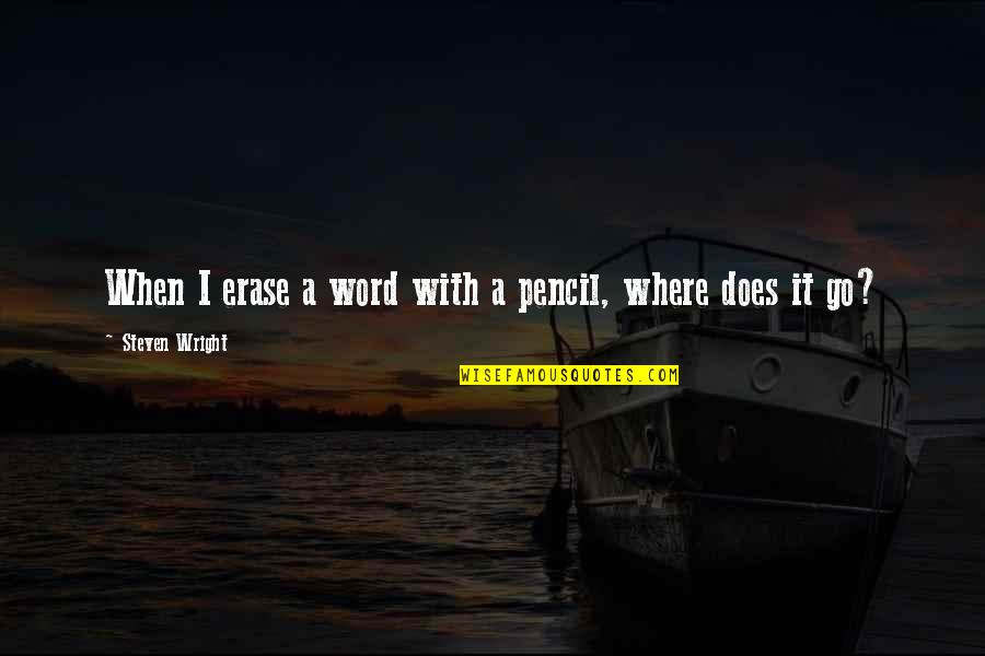 Getting Burned Quotes By Steven Wright: When I erase a word with a pencil,