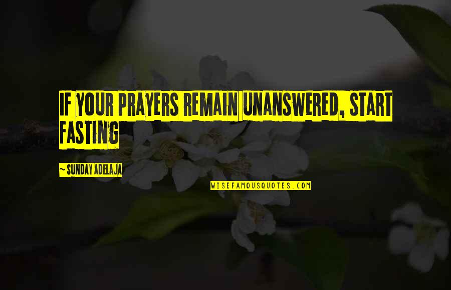 Getting Burned Quotes By Sunday Adelaja: If your prayers remain unanswered, start fasting