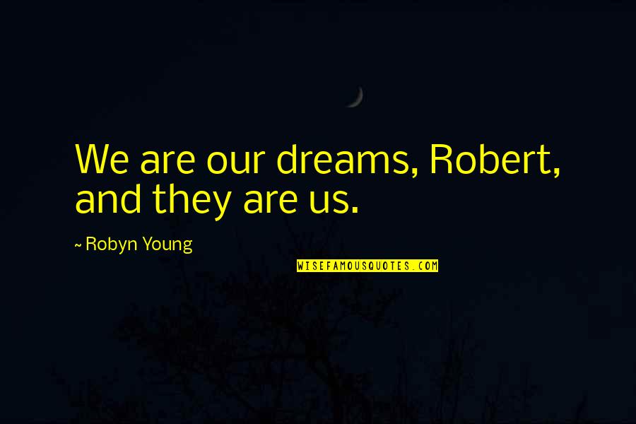 Getting Busted Quotes By Robyn Young: We are our dreams, Robert, and they are