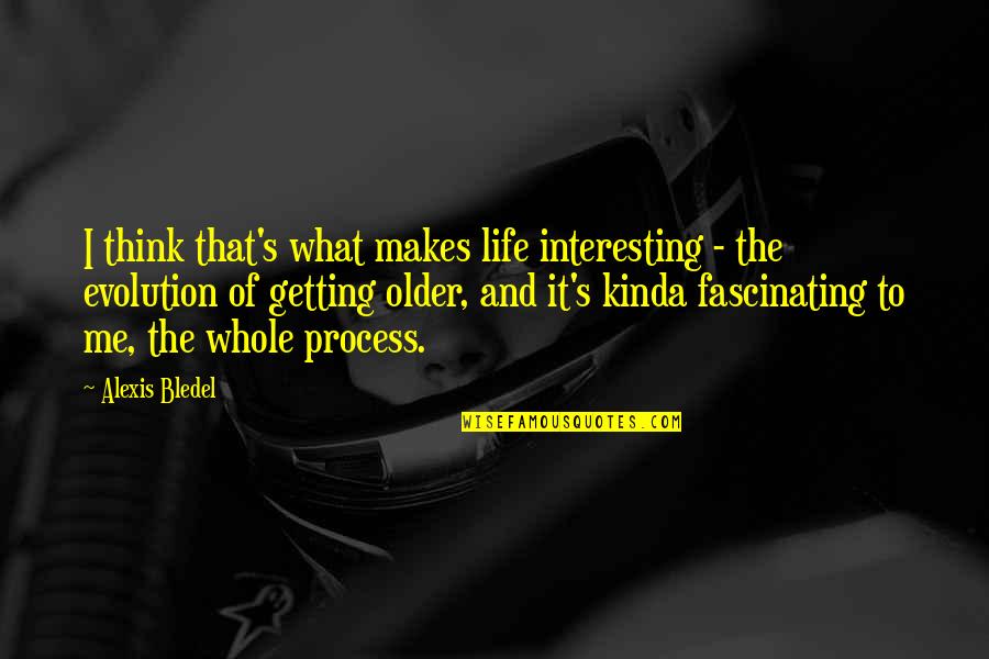 Getting By In Life Quotes By Alexis Bledel: I think that's what makes life interesting -