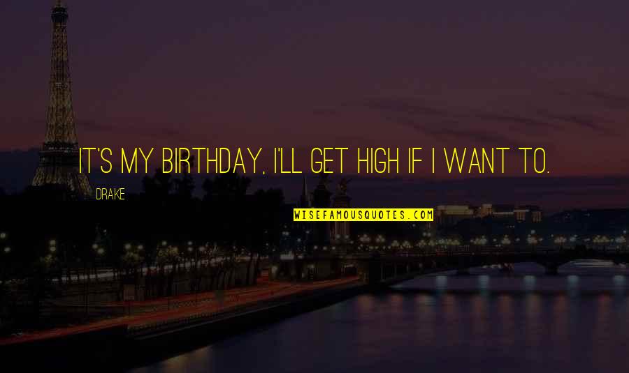 Getting By On Your Own Quotes By Drake: It's my birthday, I'll get high if I