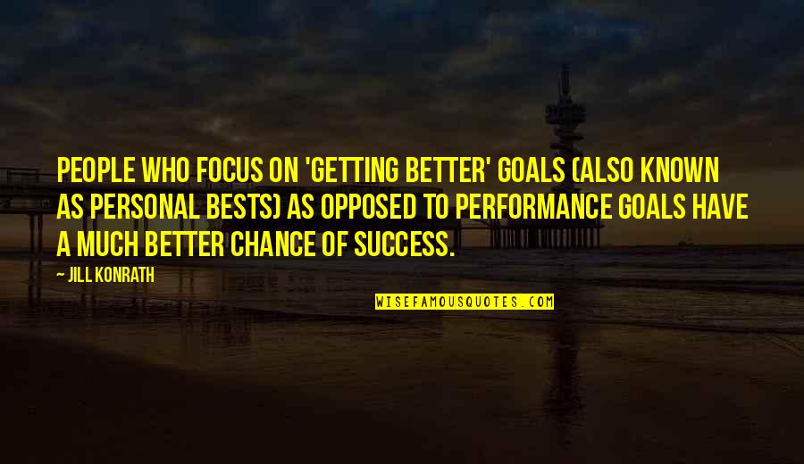 Getting By On Your Own Quotes By Jill Konrath: People who focus on 'getting better' goals (also