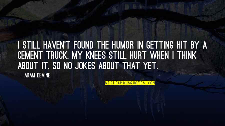 Getting By Quotes By Adam DeVine: I still haven't found the humor in getting