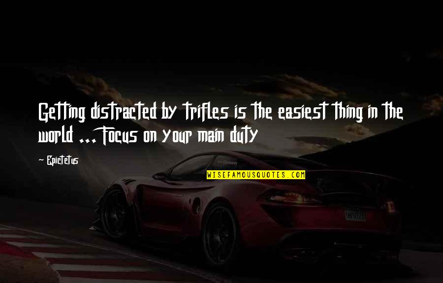 Getting By Quotes By Epictetus: Getting distracted by trifles is the easiest thing