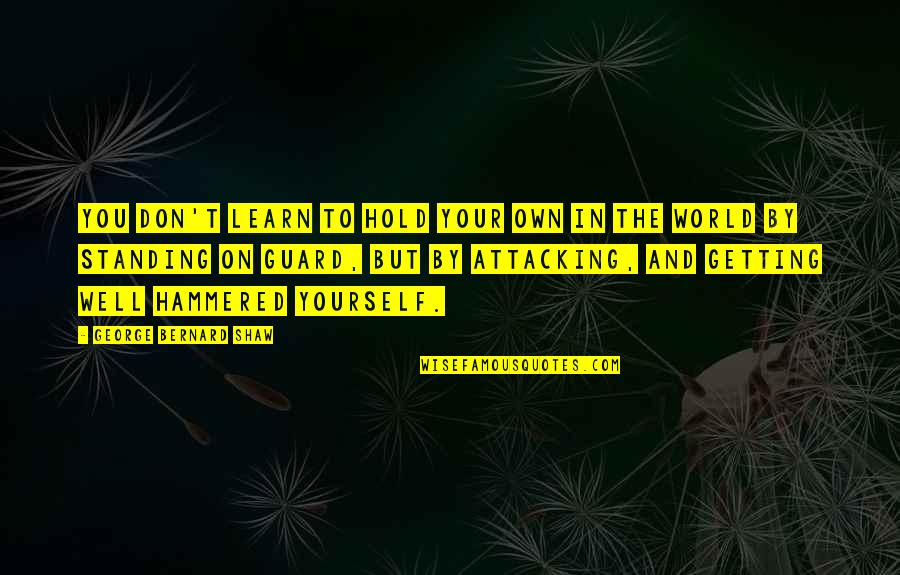 Getting By Quotes By George Bernard Shaw: You don't learn to hold your own in