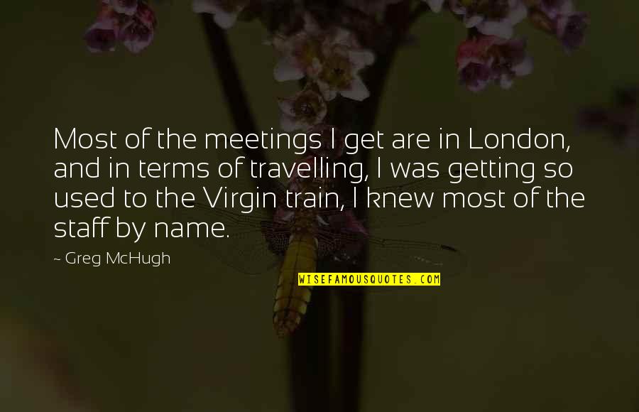 Getting By Quotes By Greg McHugh: Most of the meetings I get are in