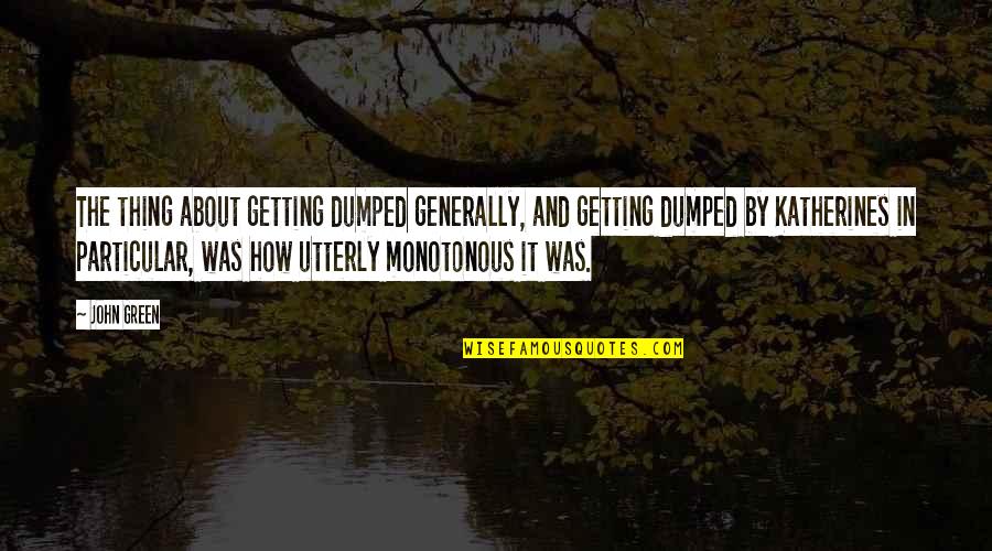 Getting By Quotes By John Green: The thing about getting dumped generally, and getting