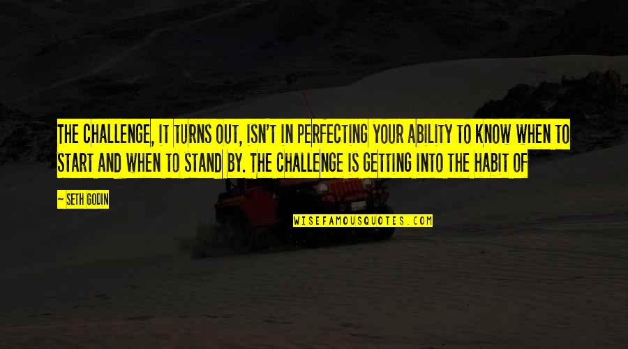 Getting By Quotes By Seth Godin: The challenge, it turns out, isn't in perfecting