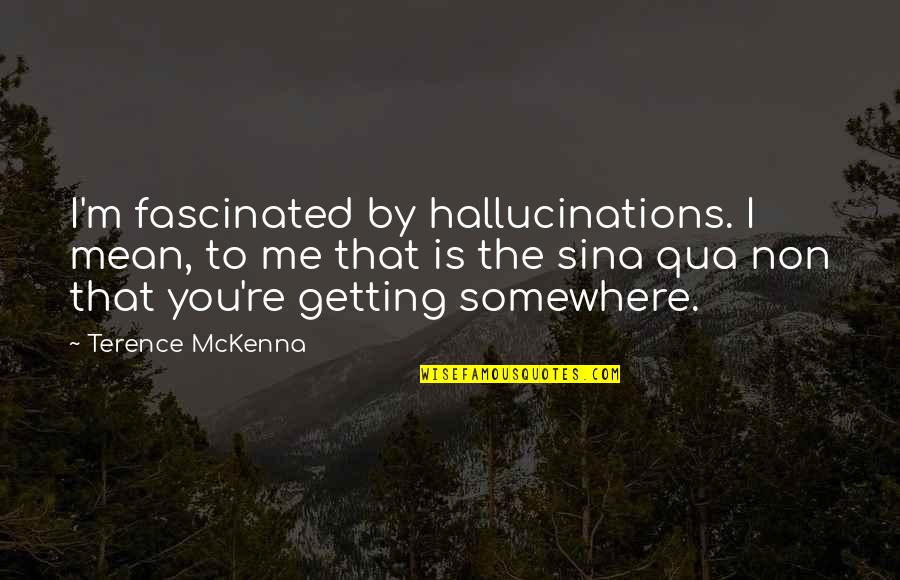 Getting By Quotes By Terence McKenna: I'm fascinated by hallucinations. I mean, to me