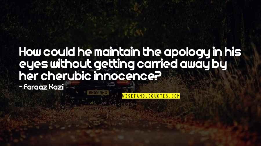 Getting Carried Away Quotes By Faraaz Kazi: How could he maintain the apology in his