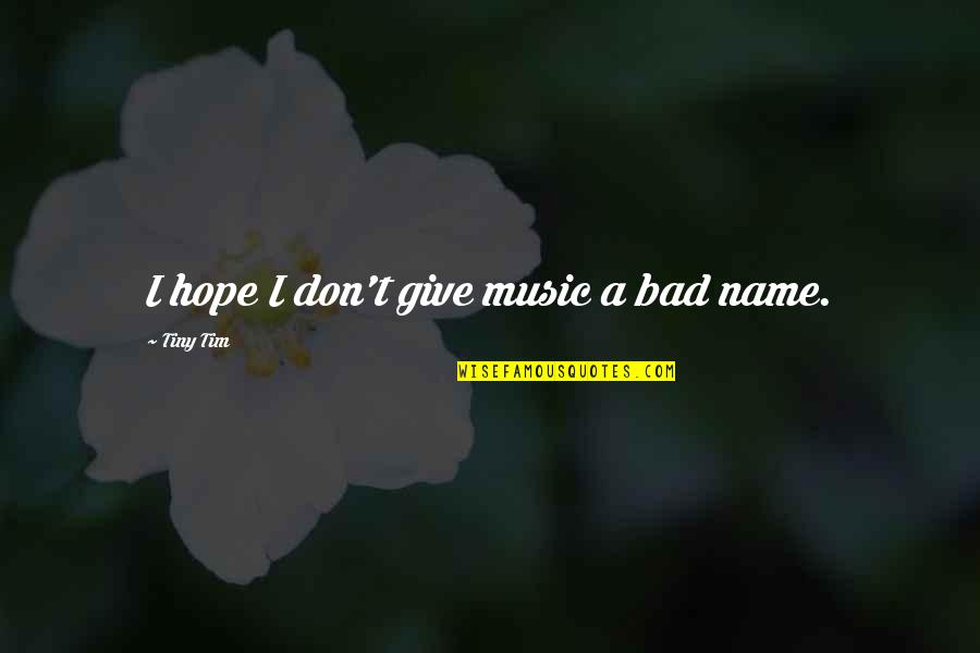 Getting Caught In The Act Quotes By Tiny Tim: I hope I don't give music a bad Getting Caught In The Act Quotes By Tiny Tim: I hope I don't give music a bad