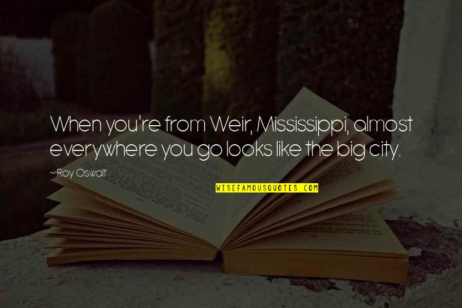 Getting Caught Lying Quotes By Roy Oswalt: When you're from Weir, Mississippi, almost everywhere you