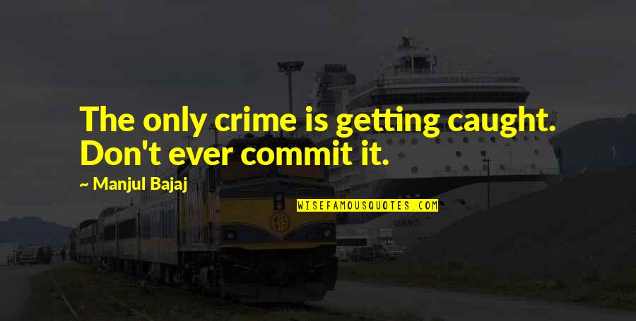 Getting Caught Quotes By Manjul Bajaj: The only crime is getting caught. Don't ever