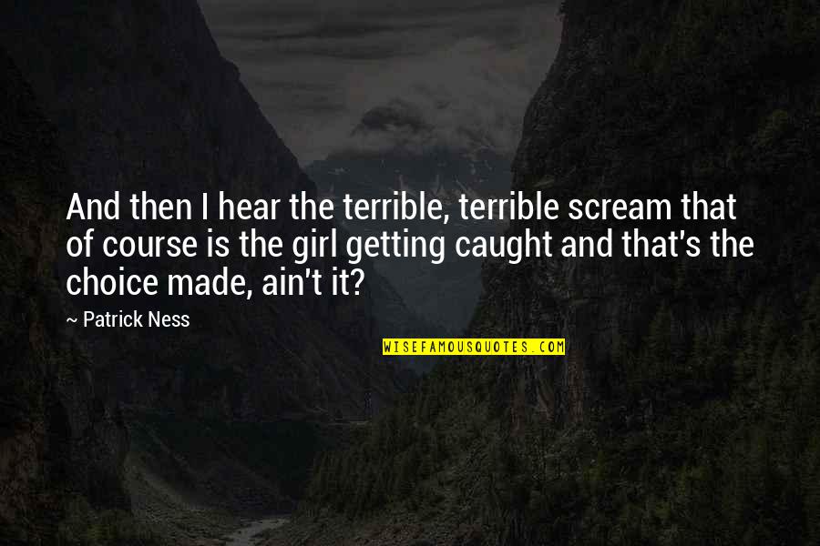 Getting Caught Quotes By Patrick Ness: And then I hear the terrible, terrible scream