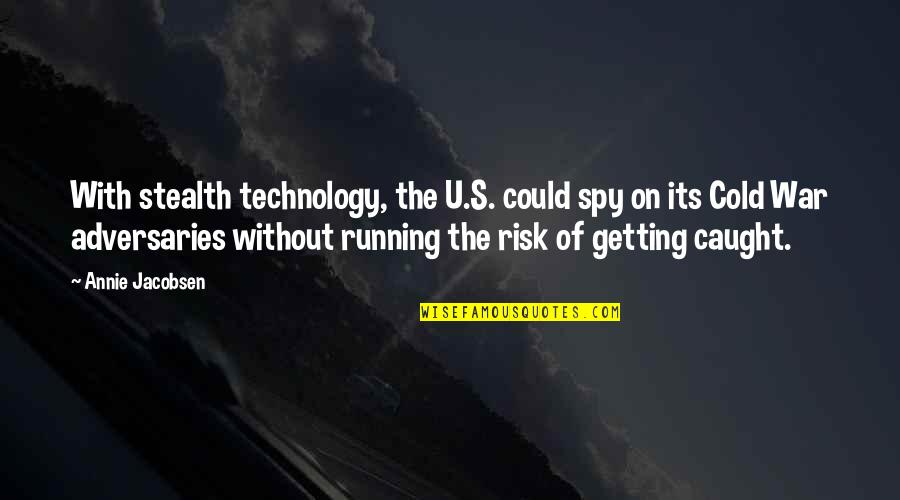 Getting Caught Up Quotes By Annie Jacobsen: With stealth technology, the U.S. could spy on