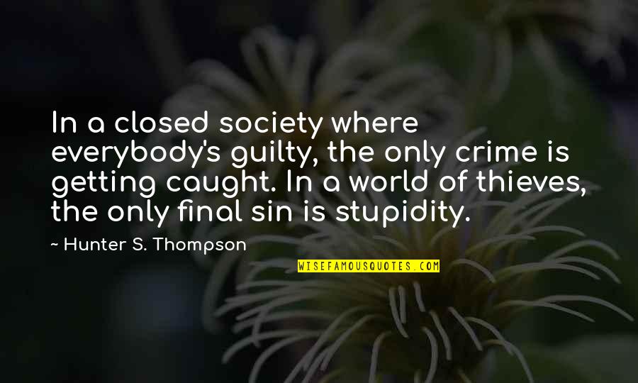 Getting Caught Up Quotes By Hunter S. Thompson: In a closed society where everybody's guilty, the