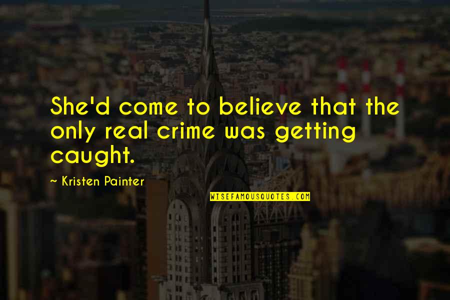 Getting Caught Up Quotes By Kristen Painter: She'd come to believe that the only real