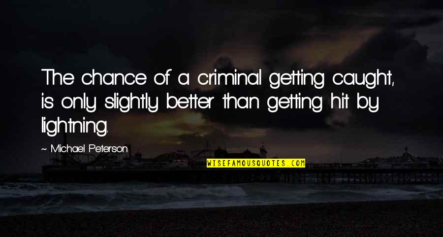 Getting Caught Up Quotes By Michael Peterson: The chance of a criminal getting caught, is