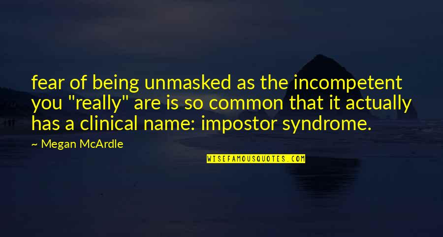 Getting Cheated On By A Girl Quotes By Megan McArdle: fear of being unmasked as the incompetent you