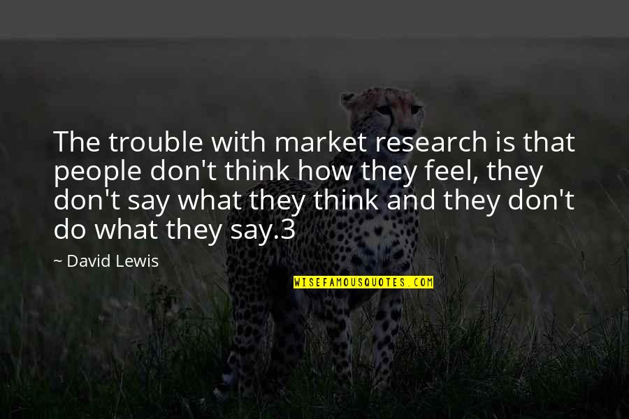 Getting Close To God Quotes By David Lewis: The trouble with market research is that people