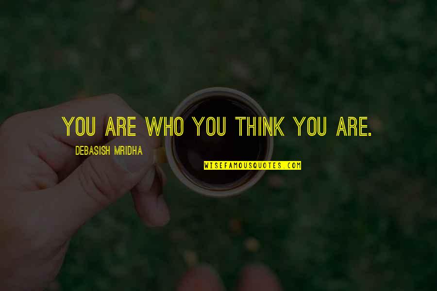 Getting Close To Someone Quotes By Debasish Mridha: You are who you think you are.