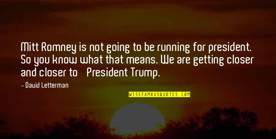 Getting Closer Quotes By David Letterman: Mitt Romney is not going to be running