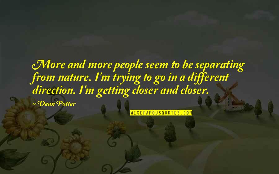 Getting Closer Quotes By Dean Potter: More and more people seem to be separating