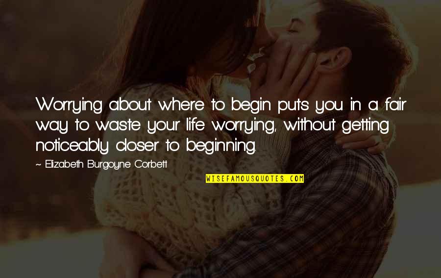 Getting Closer Quotes By Elizabeth Burgoyne Corbett: Worrying about where to begin puts you in