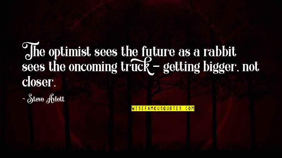 Getting Closer Quotes By Steve Aylett: The optimist sees the future as a rabbit