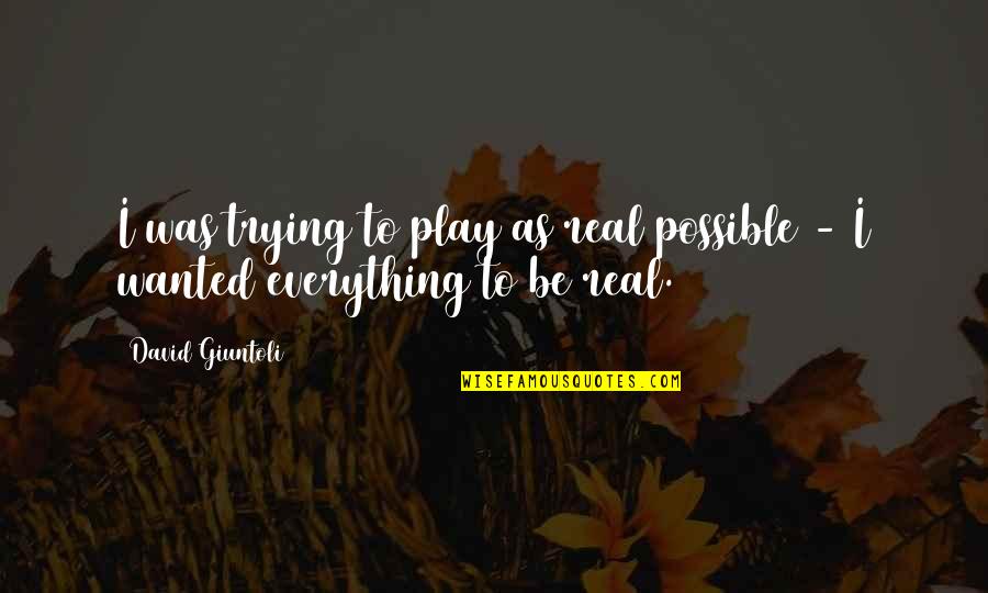 Getting Closer To Your Dreams Quotes By David Giuntoli: I was trying to play as real possible