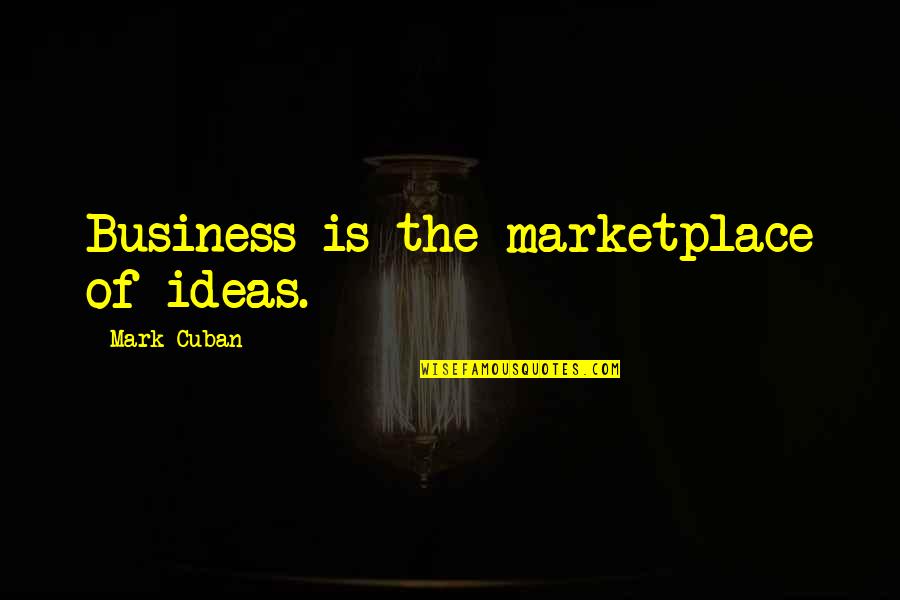 Getting Closure Quotes By Mark Cuban: Business is the marketplace of ideas.