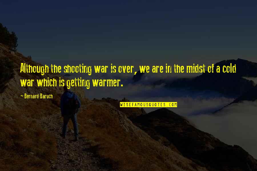 Getting Cold Quotes By Bernard Baruch: Although the shooting war is over, we are